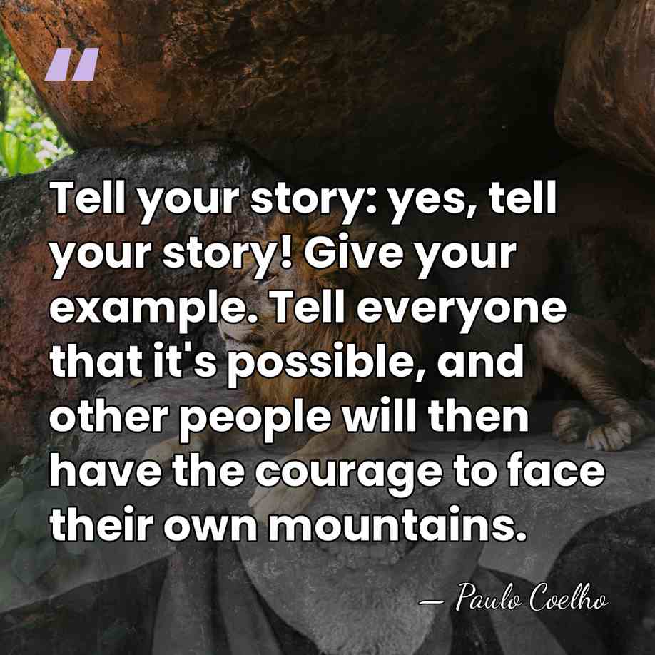 Tell your story: yes, tell your story! Give your example. Tell everyone&hellip; - Paulo Coelho