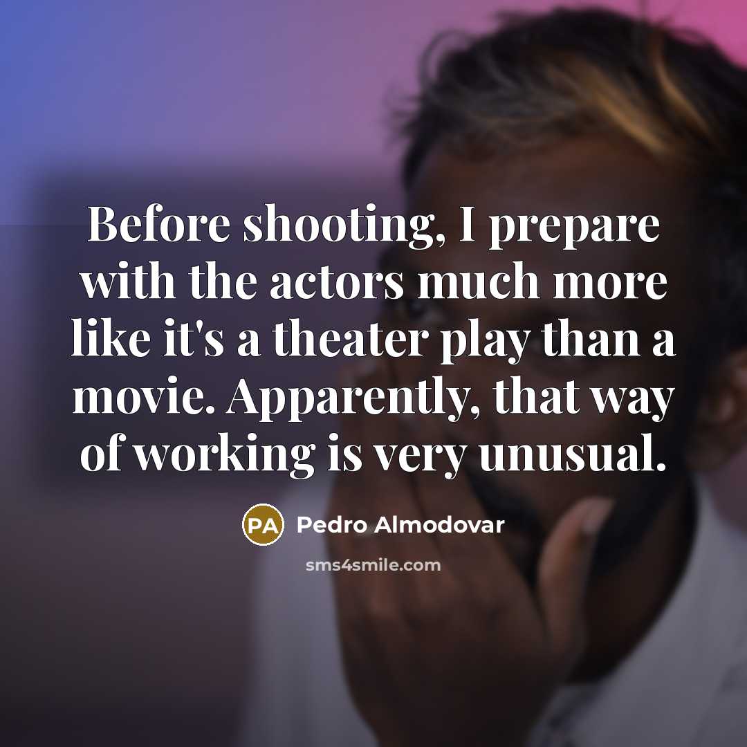 “Before shooting, I prepare with the actors much more like…” quote by Pedro Almodovar