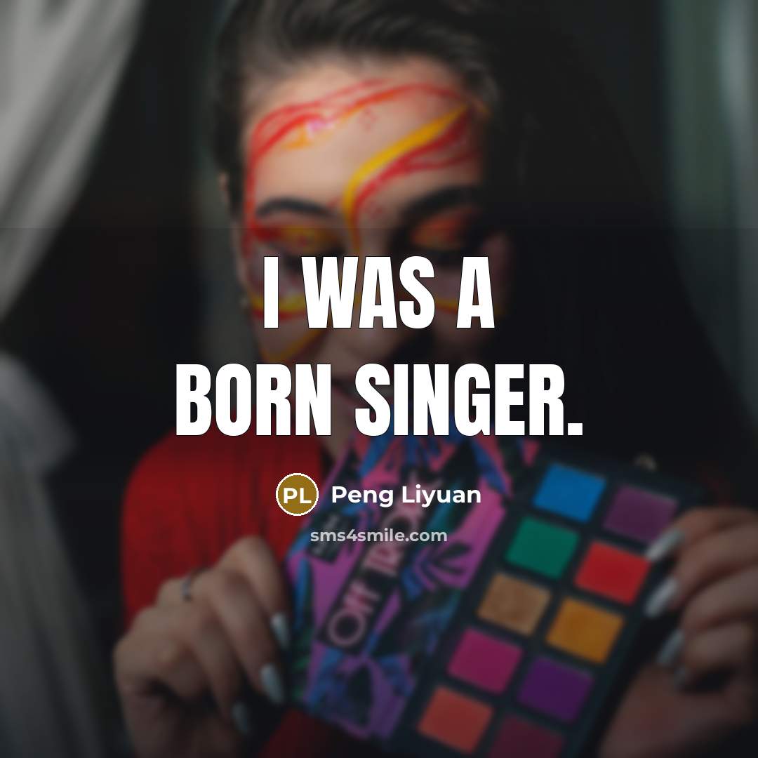“I was a born singer.…” quote by Peng Liyuan