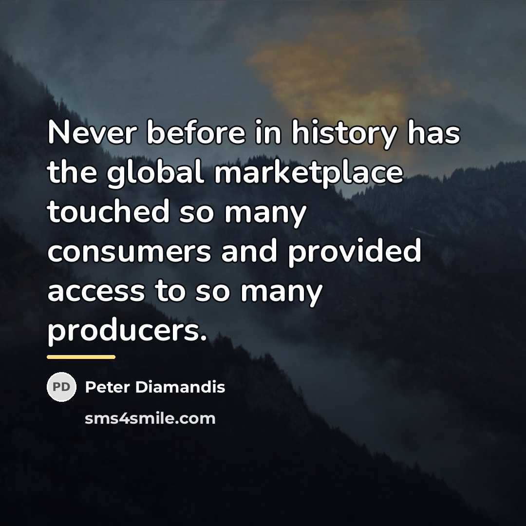 “Never before in history has the global marketplace touched so…” quote by Peter Diamandis