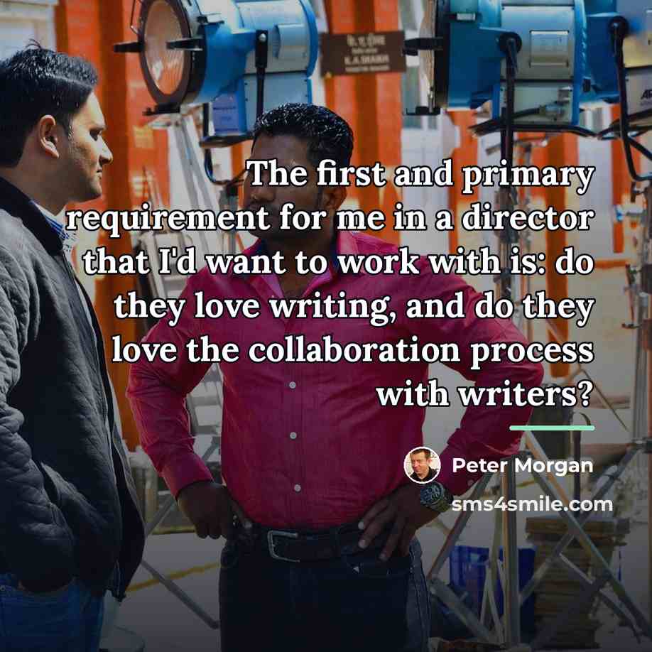 “The first and primary requirement for me in a director…” quote by Peter Morgan