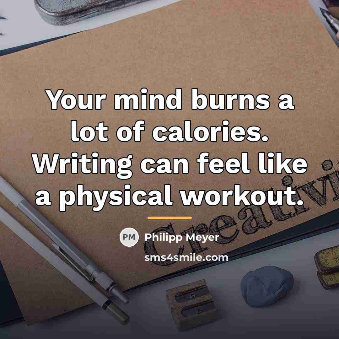 “Your mind burns a lot of calories. Writing can feel…” quote by Philipp Meyer