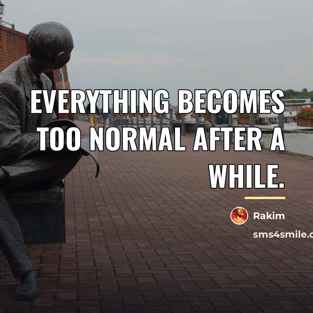 “Everything becomes too normal after a while.…” quote by Rakim