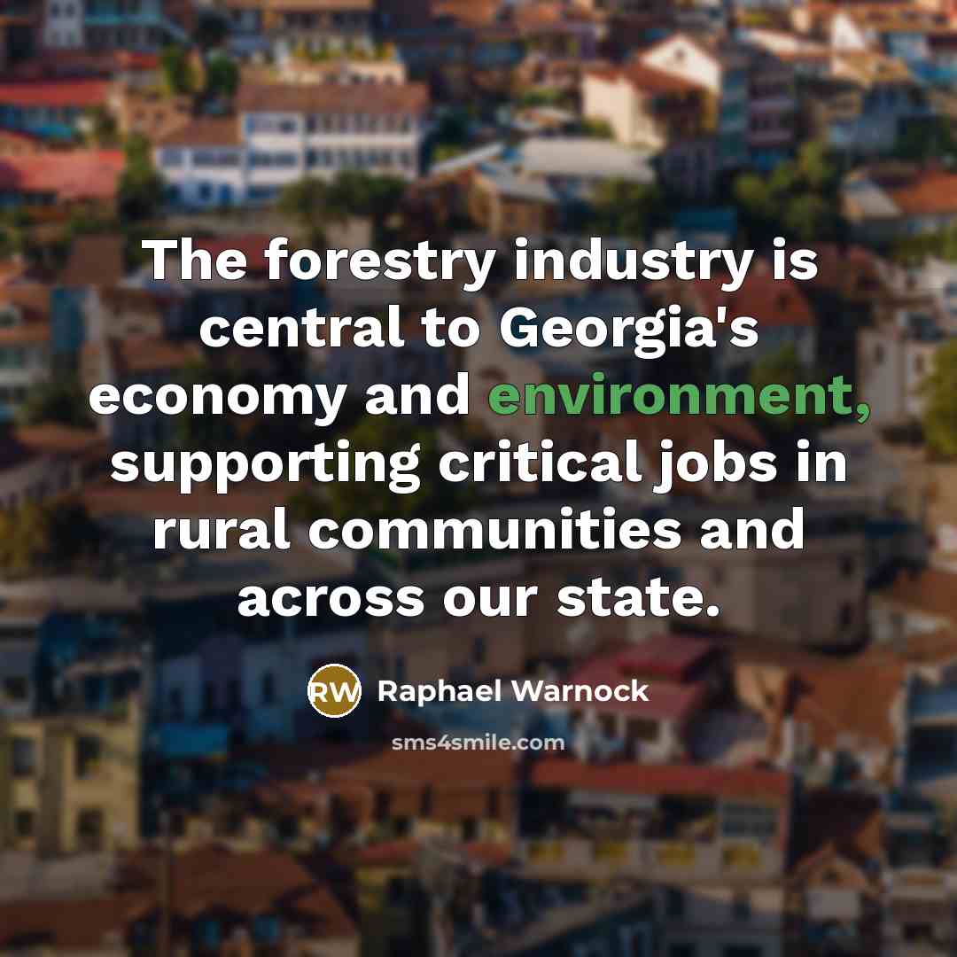“The forestry industry is central to Georgia's economy and environment,…” quote by Raphael Warnock