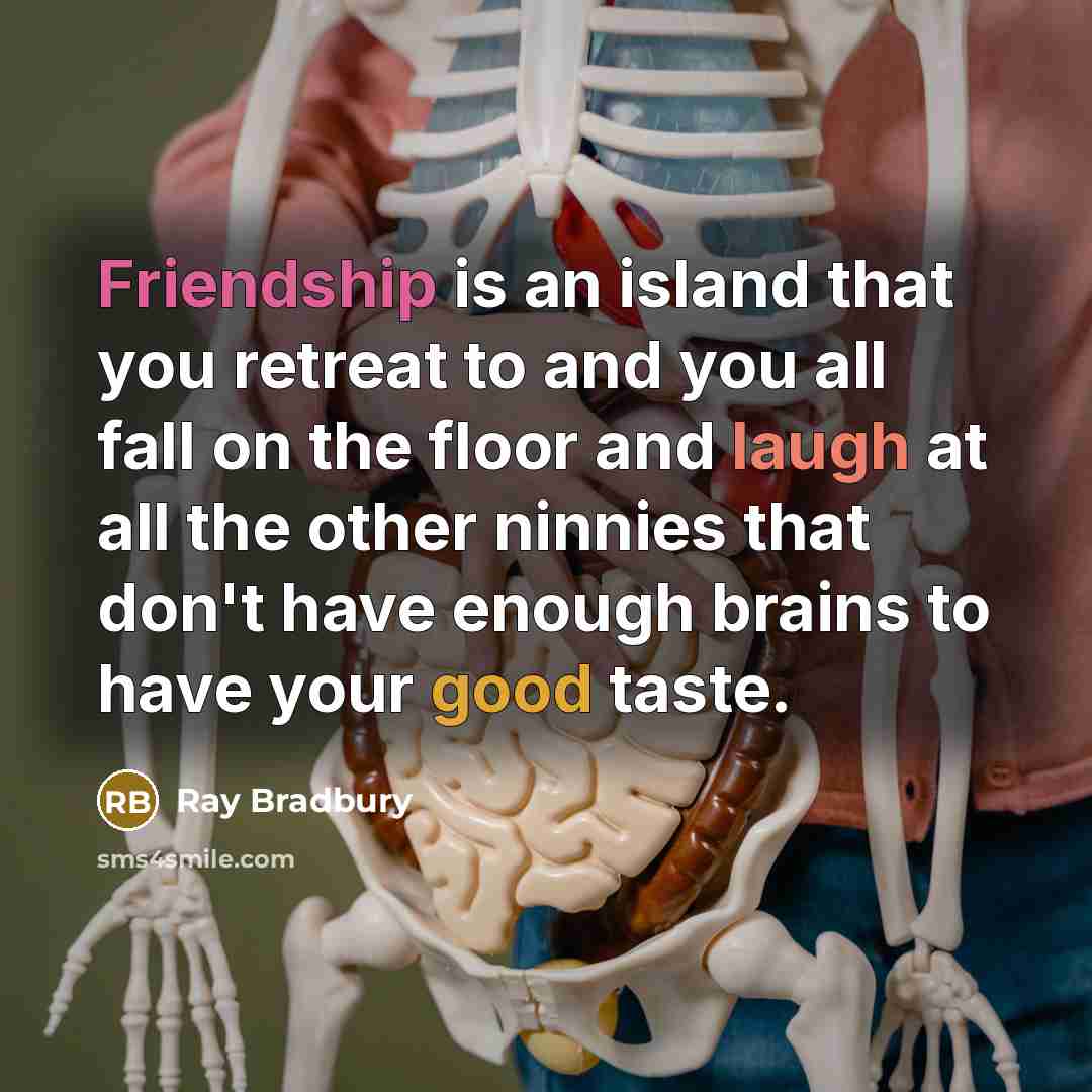 “Friendship is an island that you retreat to and you…” quote by Ray Bradbury