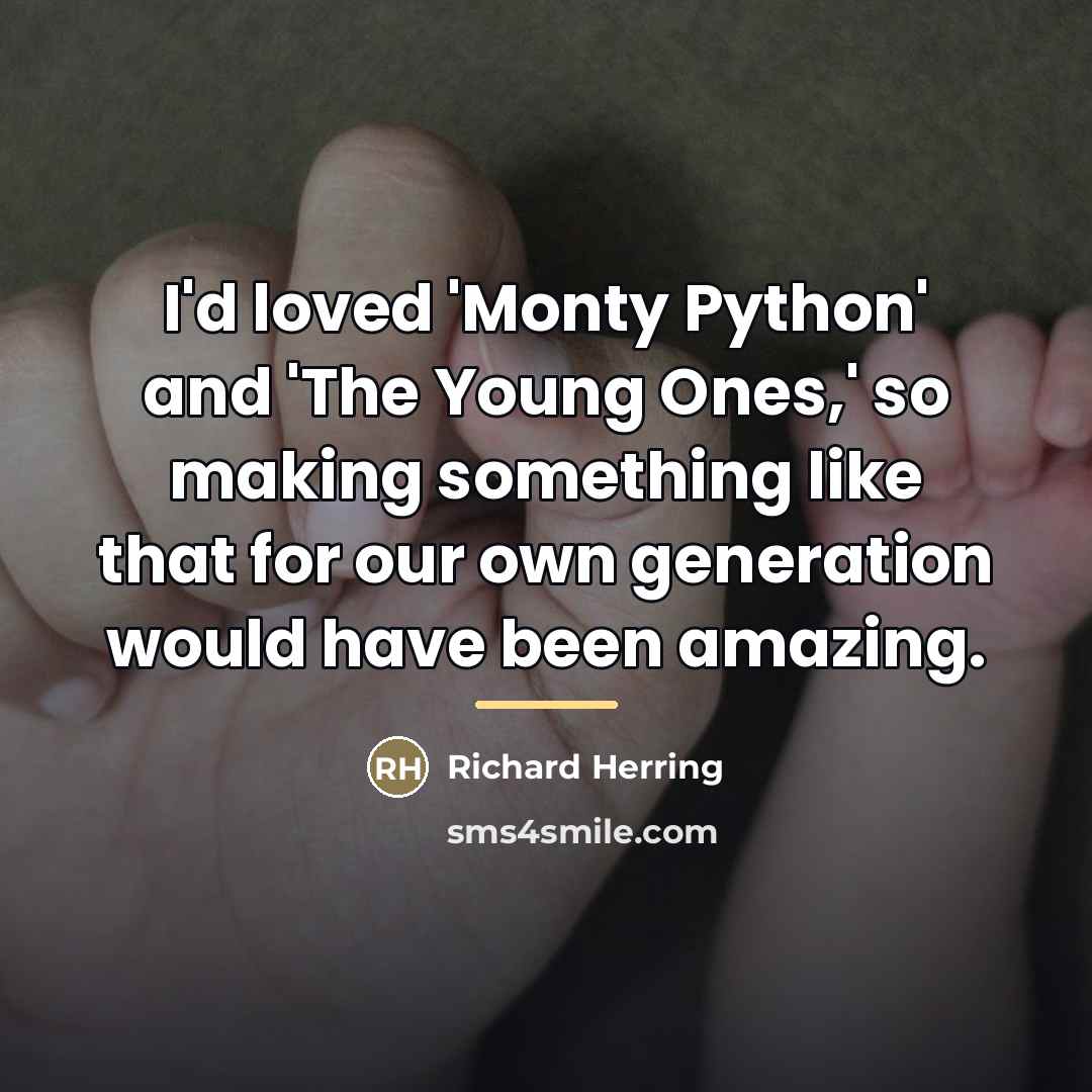 “I'd loved 'Monty Python' and 'The Young Ones,' so making…” quote by Richard Herring