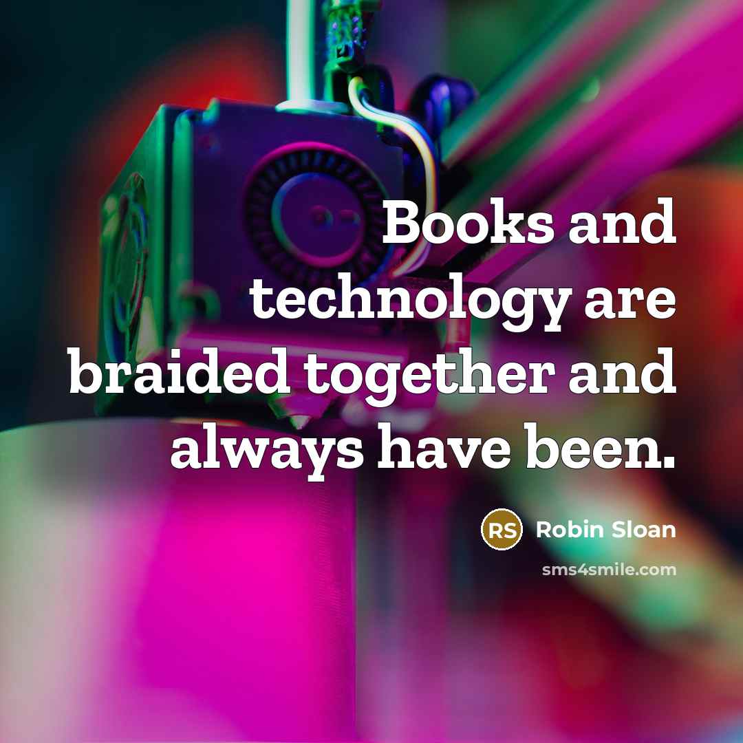“Books and technology are braided together and always have been.…” quote by Robin Sloan