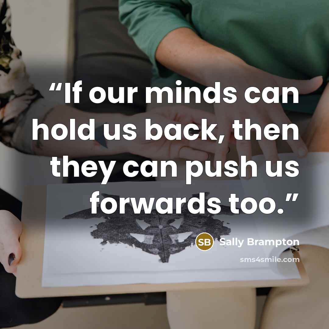 “If our minds can hold us back, then they can push us forwards too.” quote by Sally Brampton