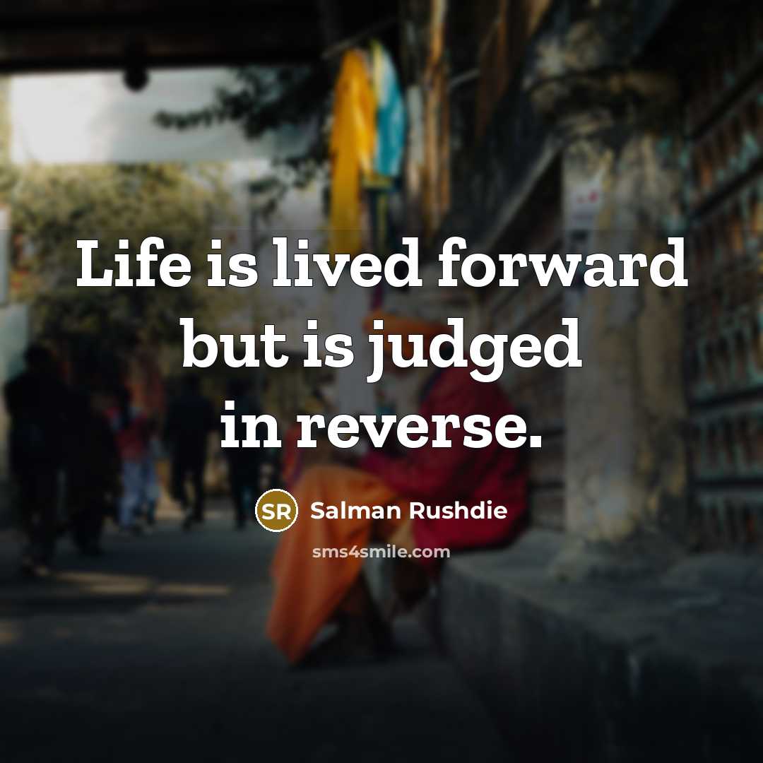 “Life is lived forward but is judged in reverse.…” quote by Salman Rushdie