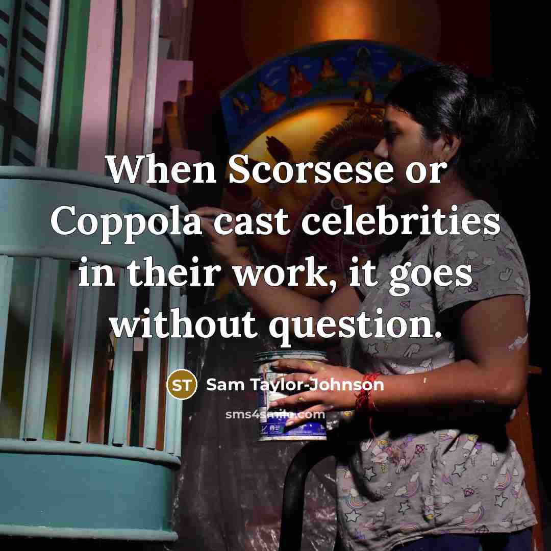 “When Scorsese or Coppola cast celebrities in their work, it…” quote by Sam Taylor-Johnson