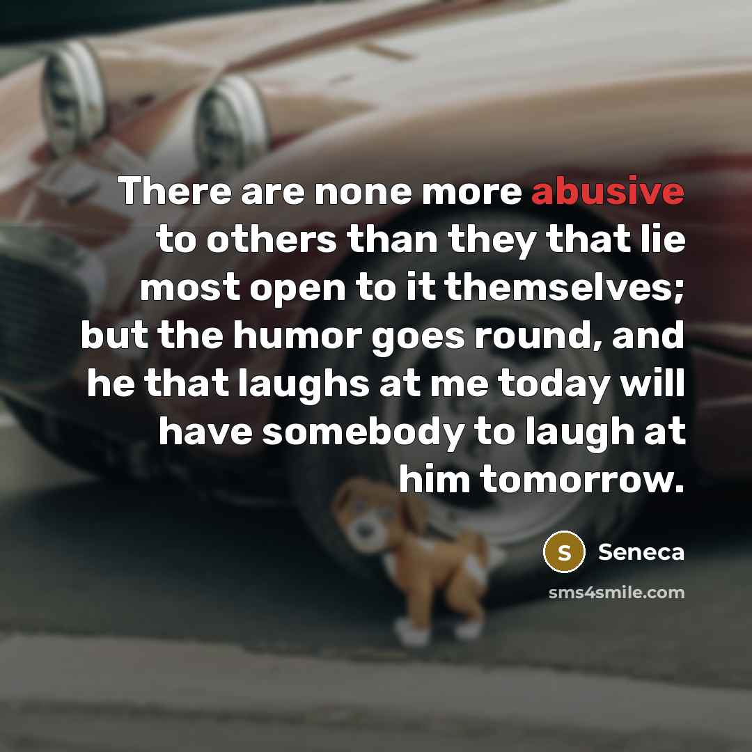 “There are none more abusive to others than they that…” quote by Seneca