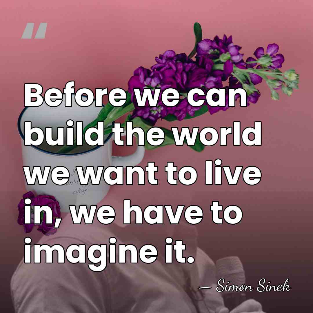 Before we can build the world we want to live in, we&hellip; - Simon Sinek