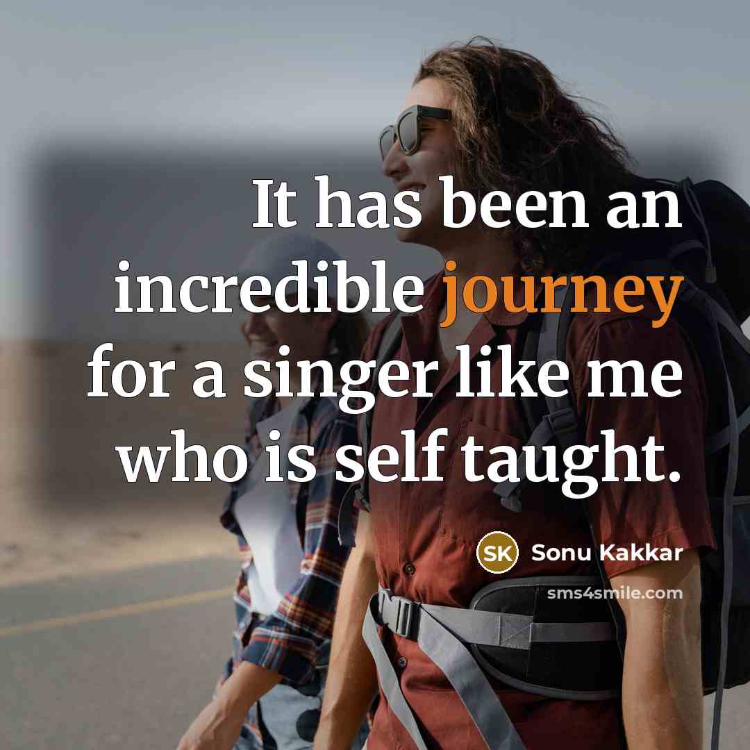 “It has been an incredible journey for a singer like…” quote by Sonu Kakkar