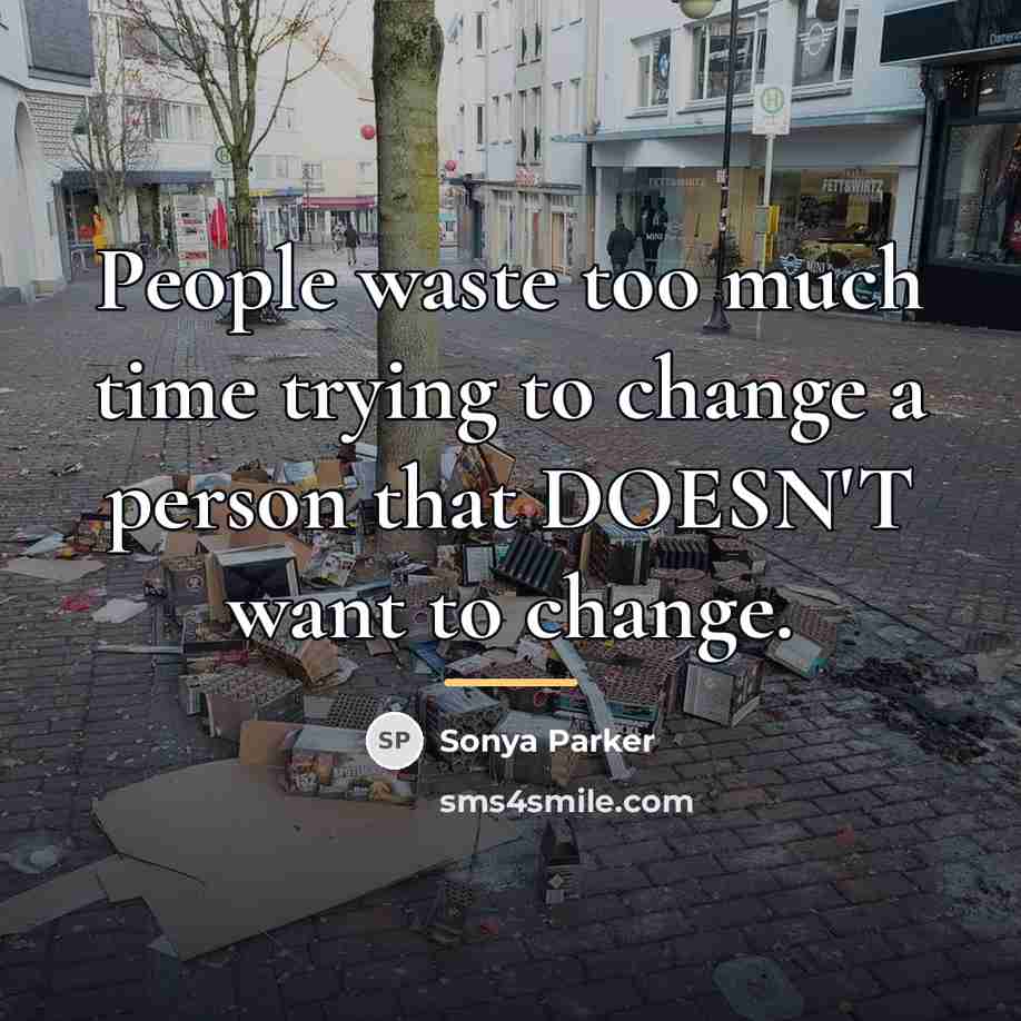 “People waste too much time trying to change a person…” quote by Sonya Parker