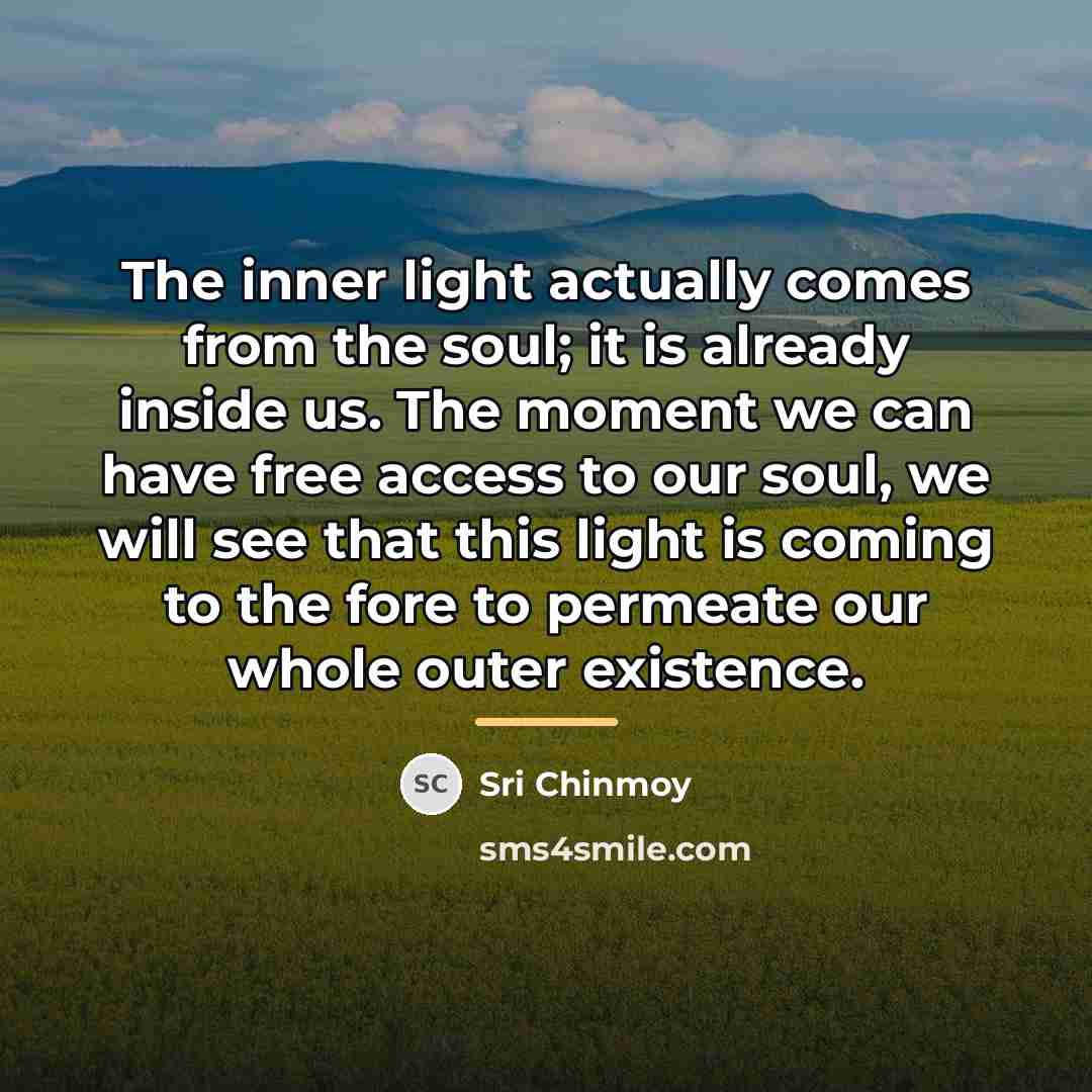 “The inner light actually comes from the soul; it is…” quote by Sri Chinmoy