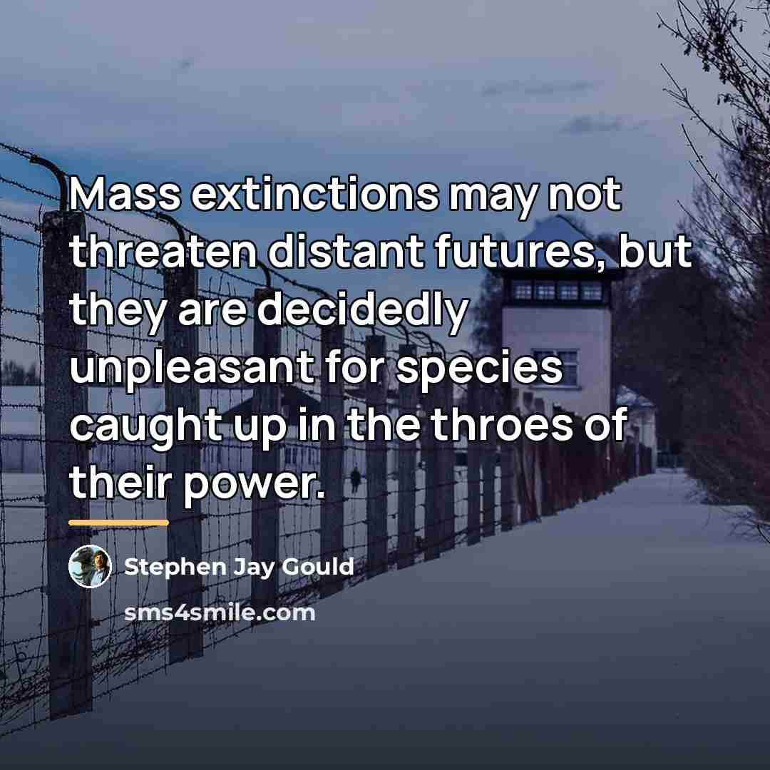 “Mass extinctions may not threaten distant futures, but they are…” quote by Stephen Jay Gould