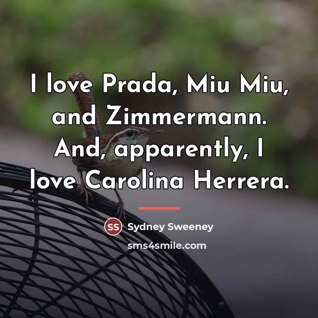 “I love Prada, Miu Miu, and Zimmermann. And, apparently, I…” quote by Sydney Sweeney