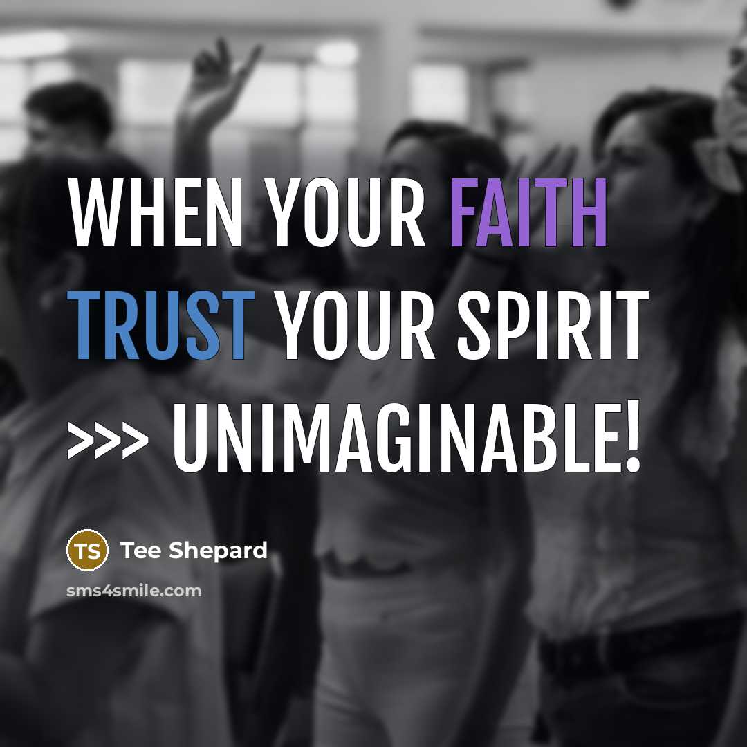 “When your faith trust your spirit >>> Unimaginable!…” quote by Tee Shepard