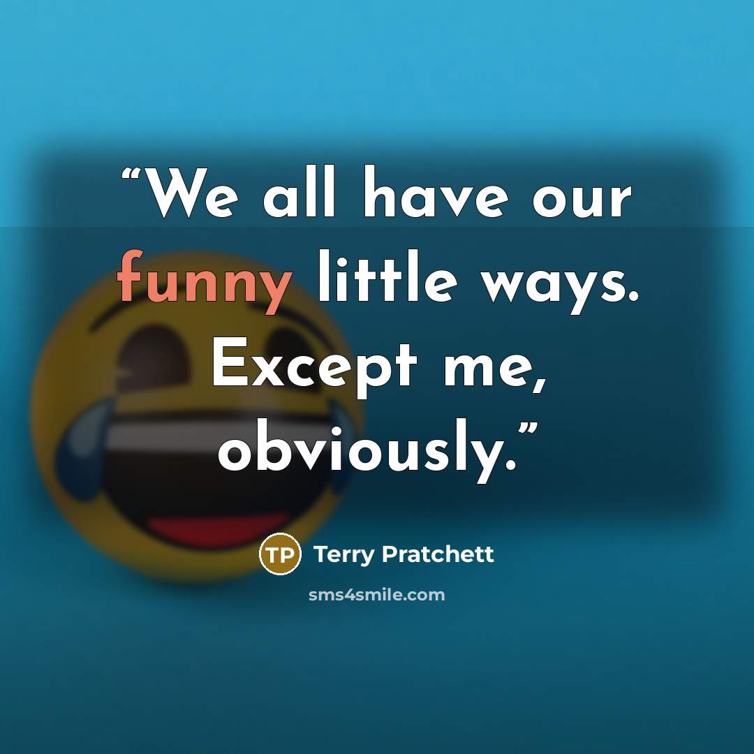 “We all have our funny little ways. Except me, obviously.” quote by Terry Pratchett