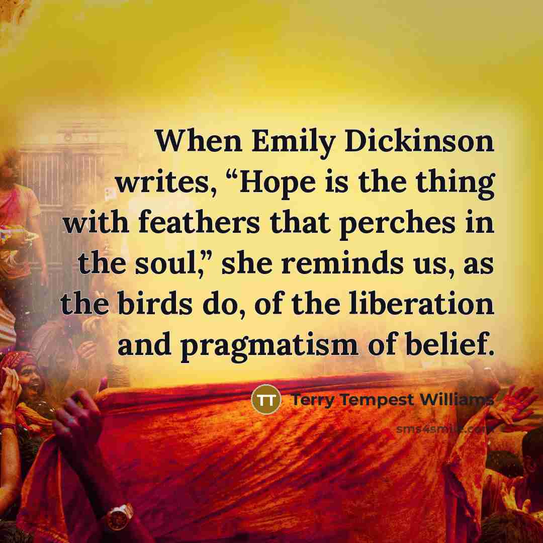 “When Emily Dickinson writes, “Hope is the thing with feathers…” quote by Terry Tempest Williams