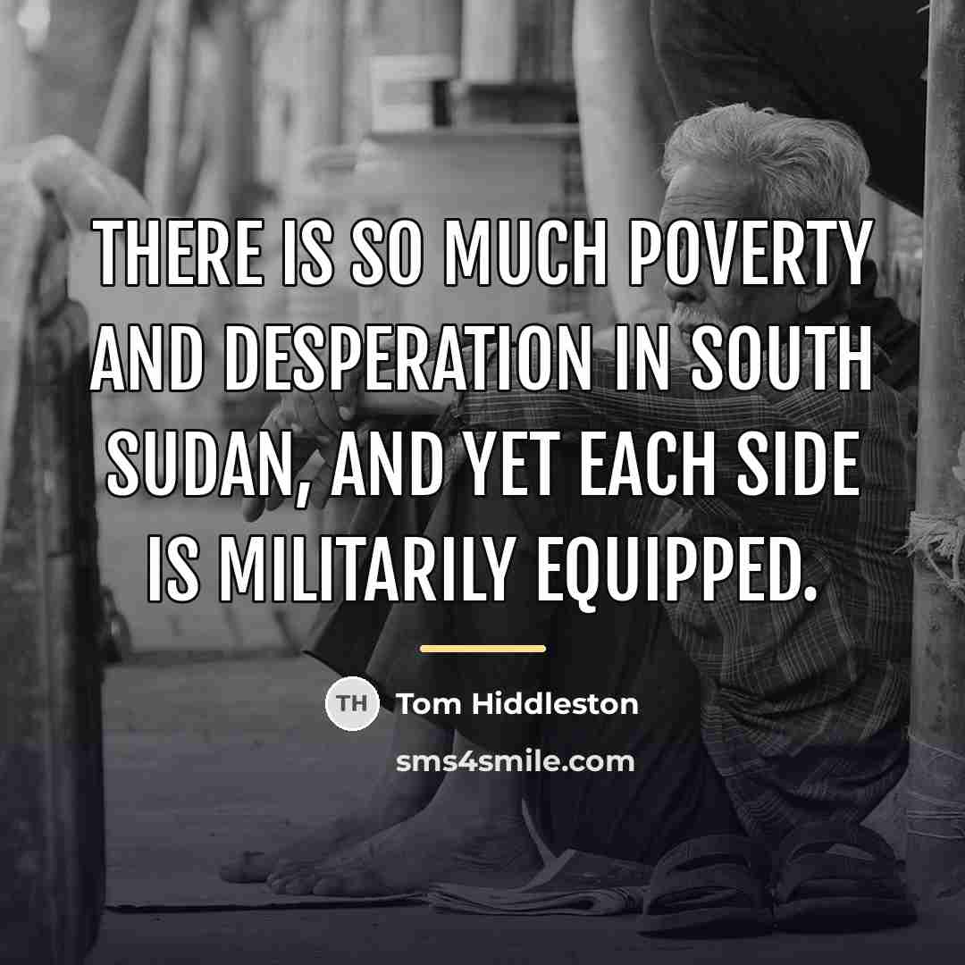 “There is so much poverty and desperation in South Sudan,…” quote by Tom Hiddleston