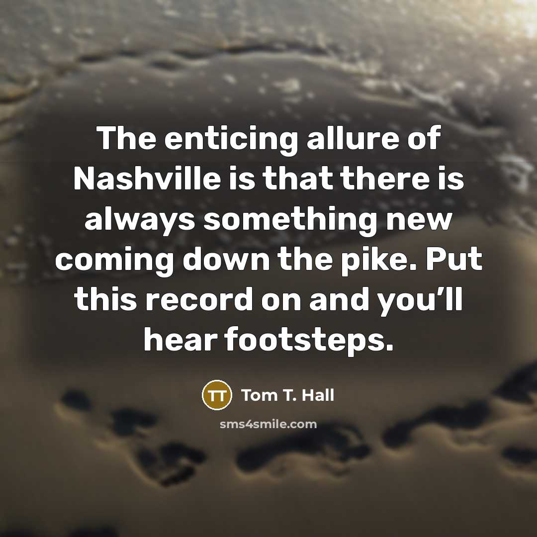 “The enticing allure of Nashville is that there is always…” quote by Tom T. Hall