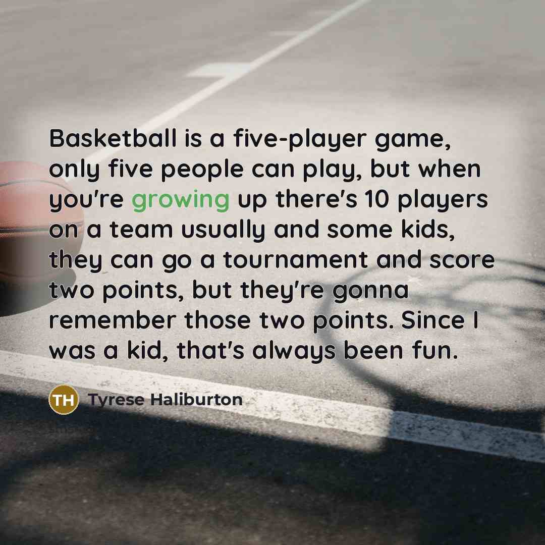 “Basketball is a five-player game, only five people can play,…” quote by Tyrese Haliburton