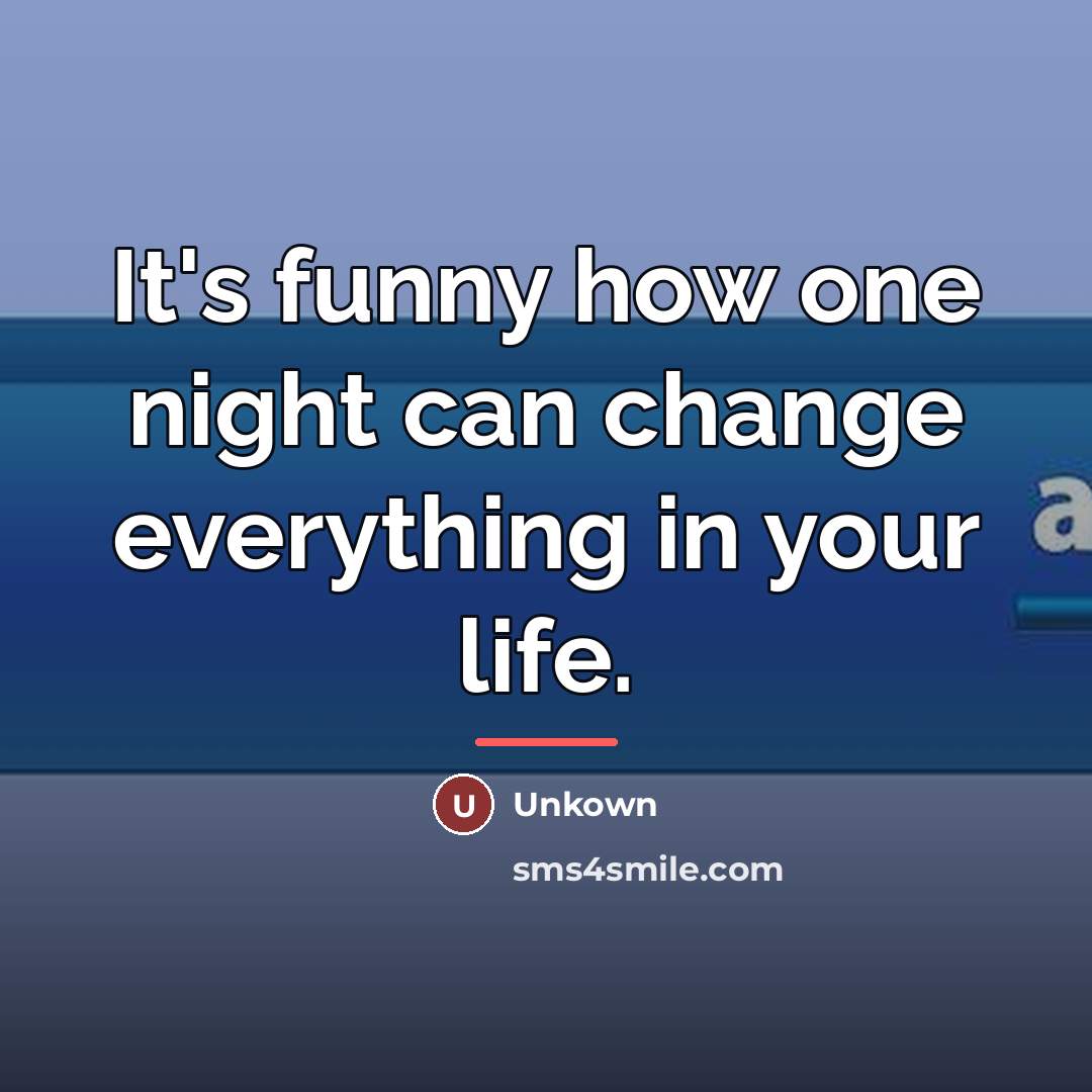 “It's funny how one night can change everything in your…” quote by Unkown