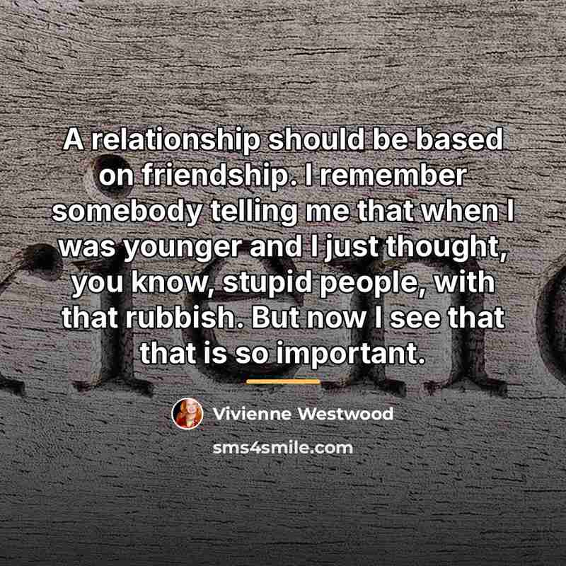 “A relationship should be based on friendship. I remember somebody…” quote by Vivienne Westwood