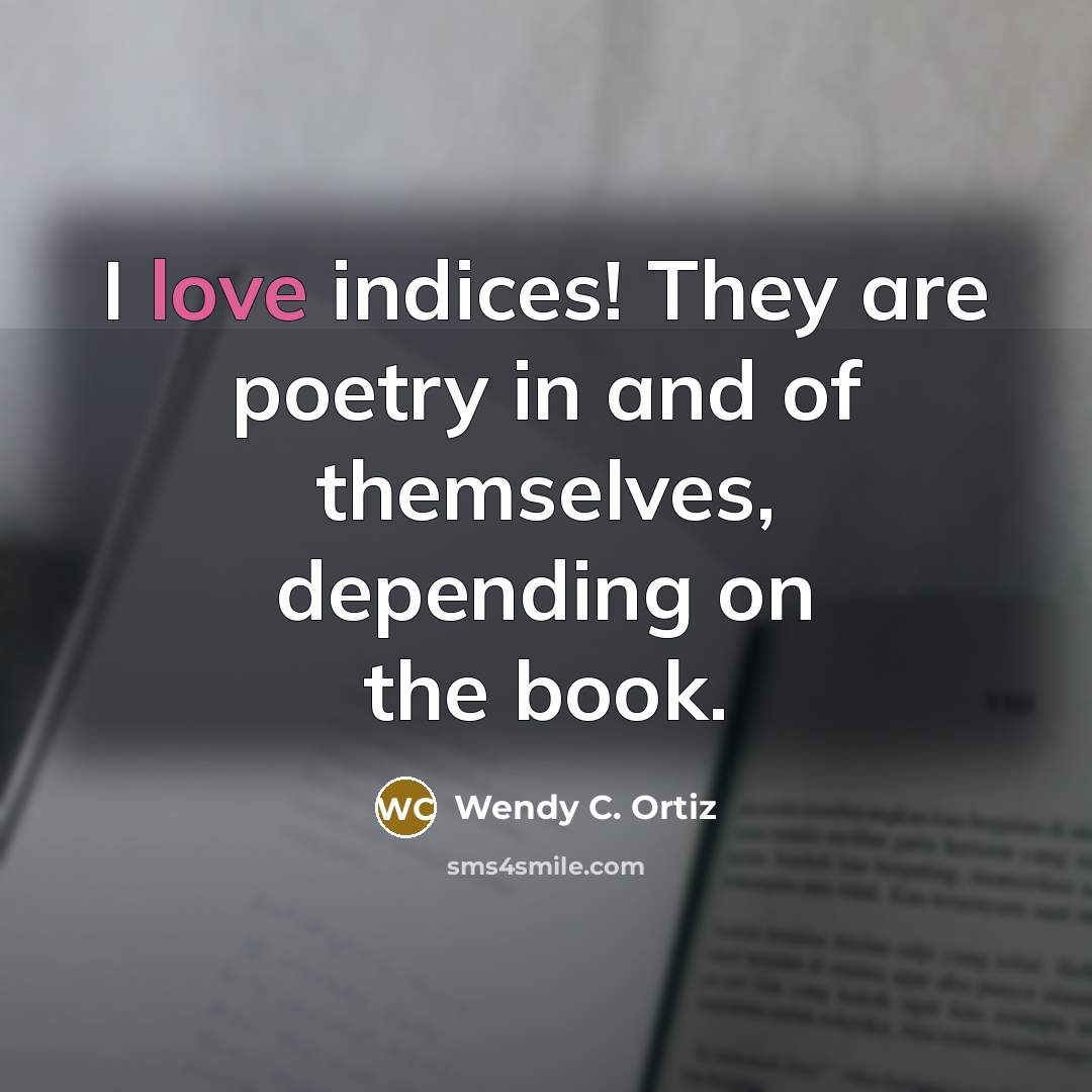 “I love indices! They are poetry in and of themselves,…” quote by Wendy C. Ortiz