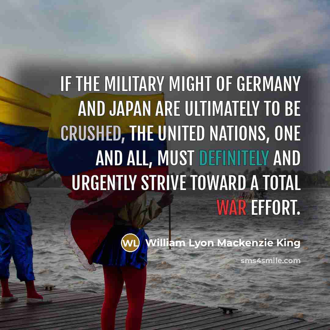 “If the military might of Germany and Japan are ultimately…” quote by William Lyon Mackenzie King