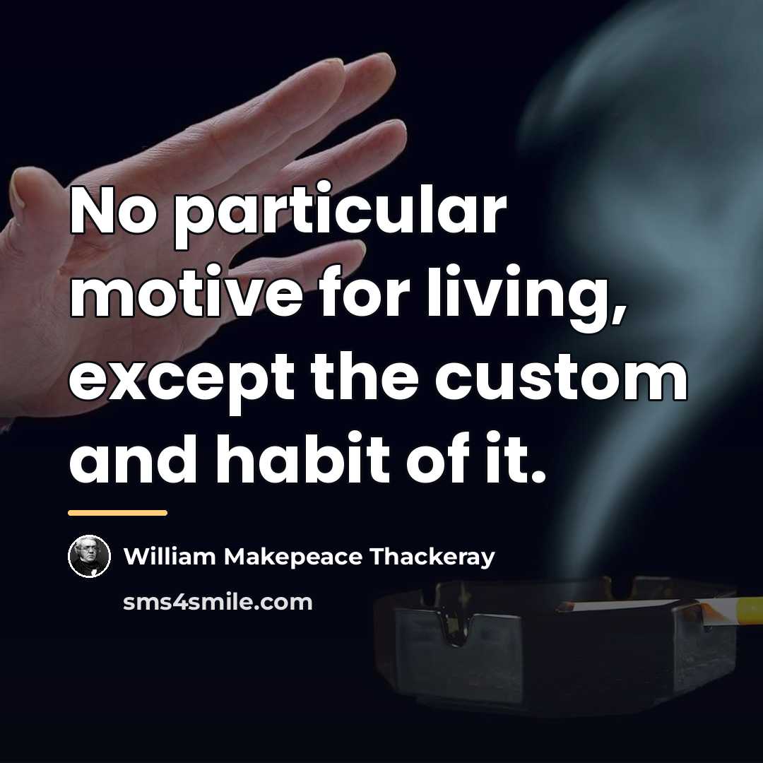 “No particular motive for living, except the custom and habit…” quote by William Makepeace Thackeray