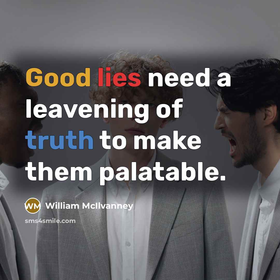 “Good lies need a leavening of truth to make them…” quote by William McIlvanney