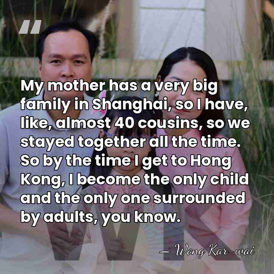My mother has a very big family in Shanghai, so I have,&hellip; - Wong Kar-wai