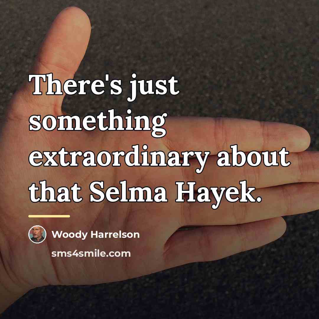 “There's just something extraordinary about that Selma Hayek.…” quote by Woody Harrelson