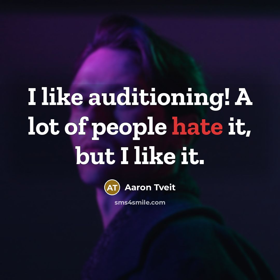 “I like auditioning! A lot of people hate it, but I like it.” quote by Aaron Tveit