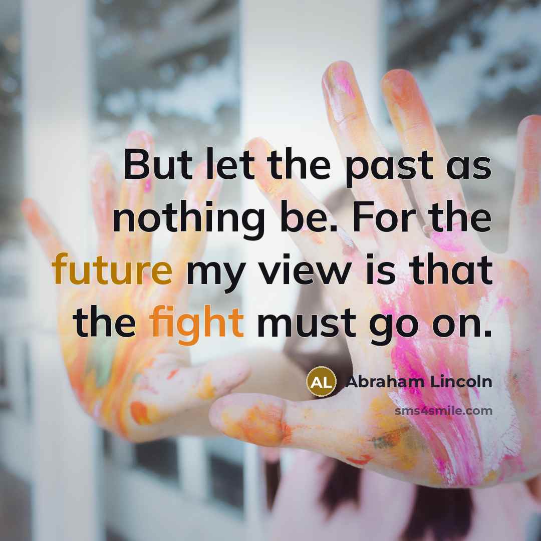 “But let the past as nothing be. For the future…” quote by Abraham Lincoln
