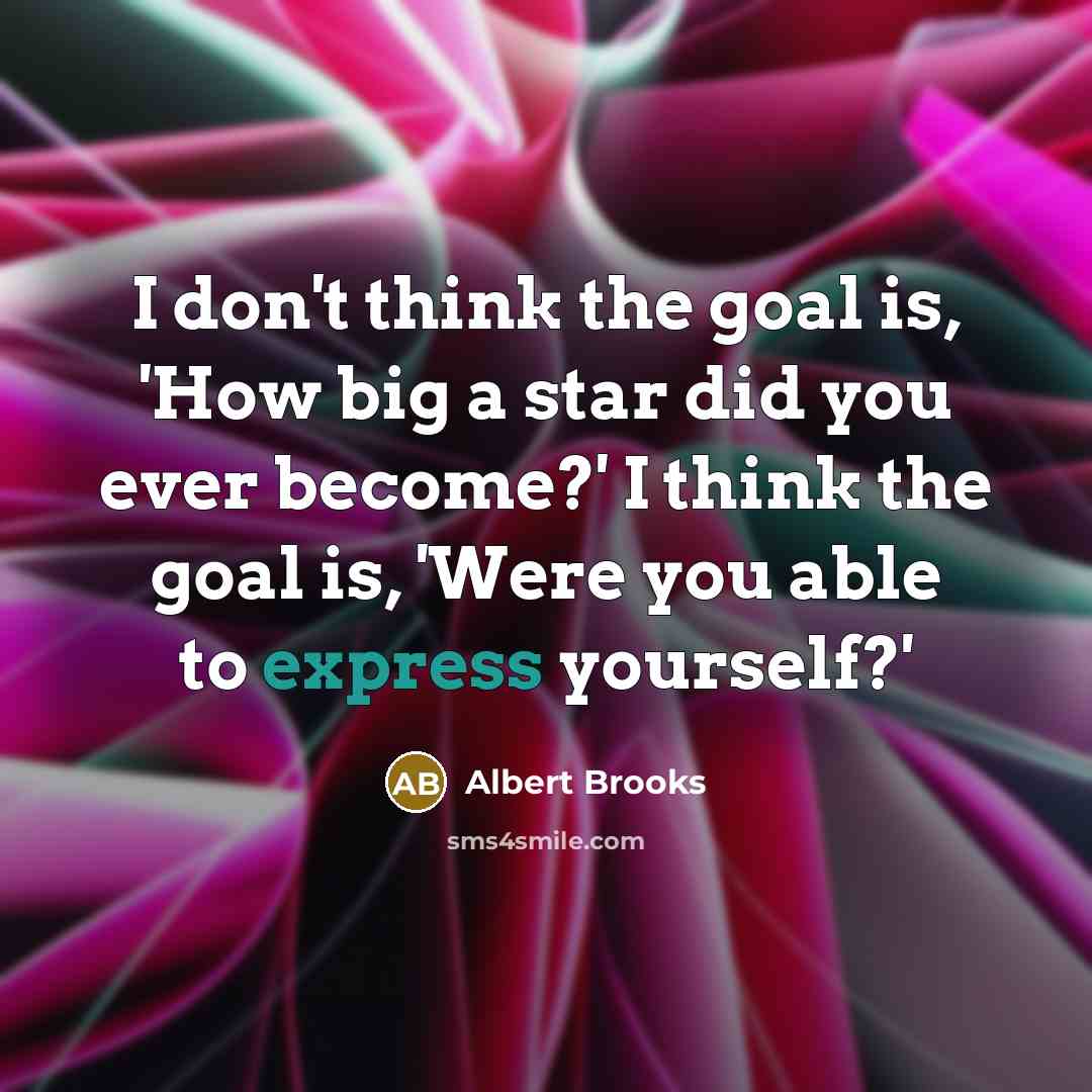 “I don't think the goal is, 'How big a star…” quote by Albert Brooks
