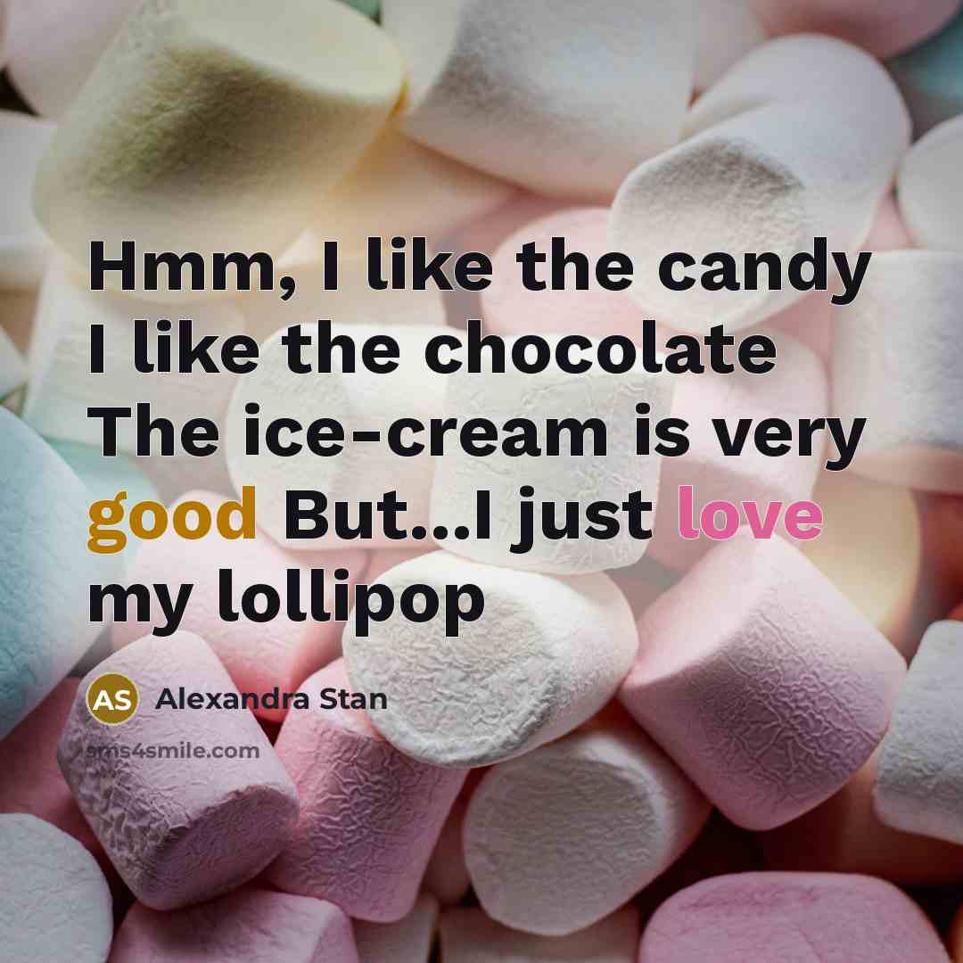 “Hmm, I like the candy I like the chocolate The ice-cream is very good But...I just love my lollipop” quote by Alexandra Stan