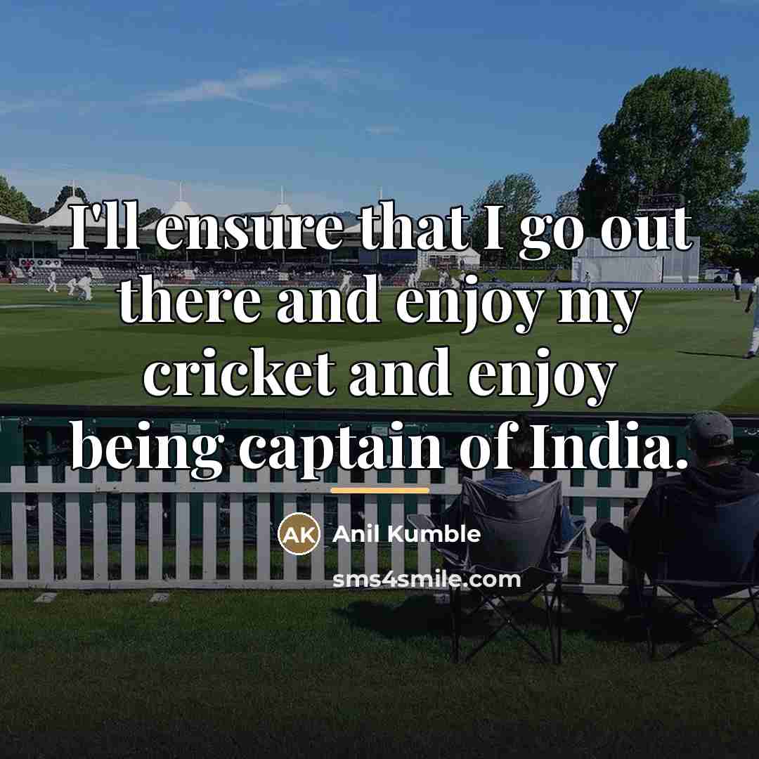“I'll ensure that I go out there and enjoy my…” quote by Anil Kumble