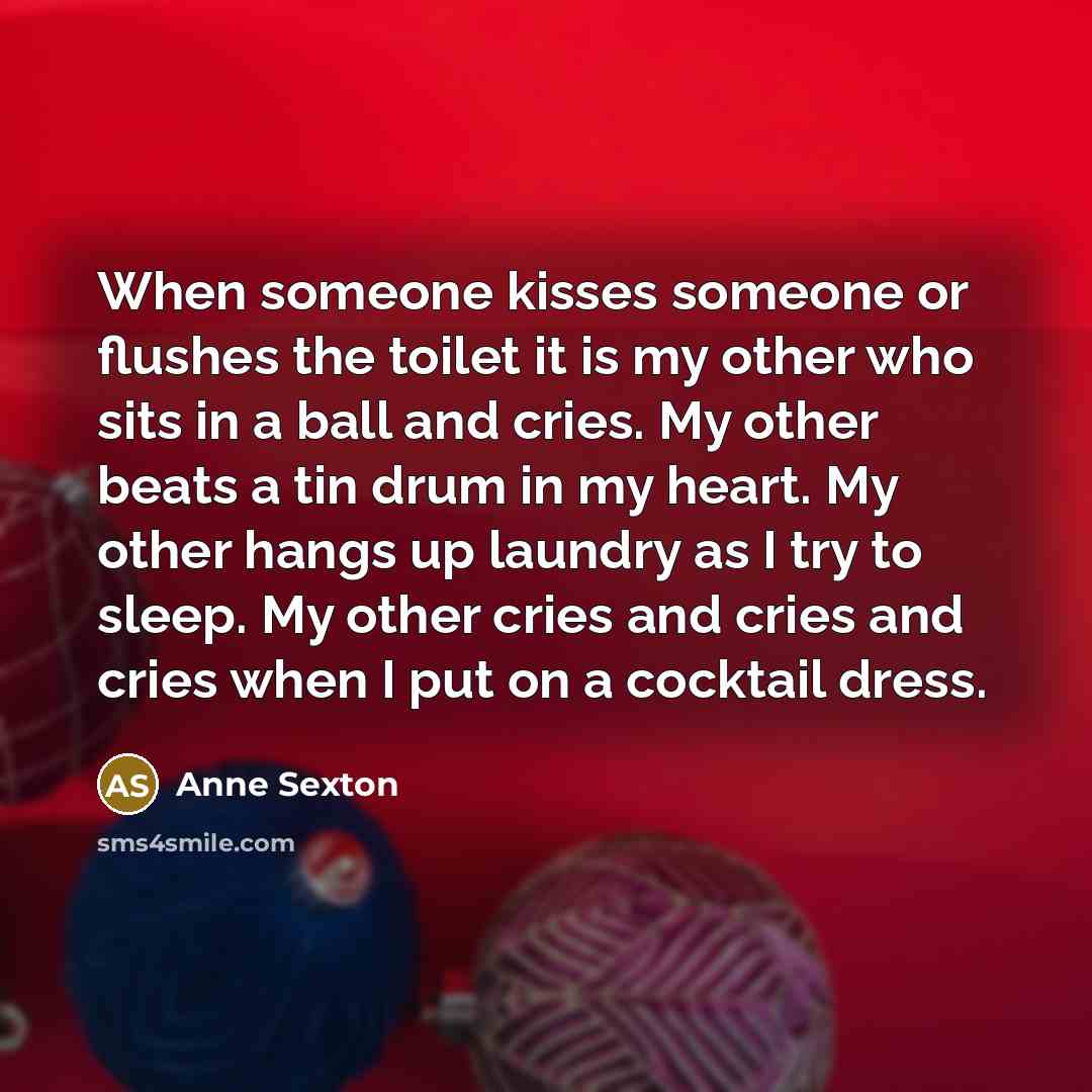“When someone kisses someone or flushes the toilet it is…” quote by Anne Sexton