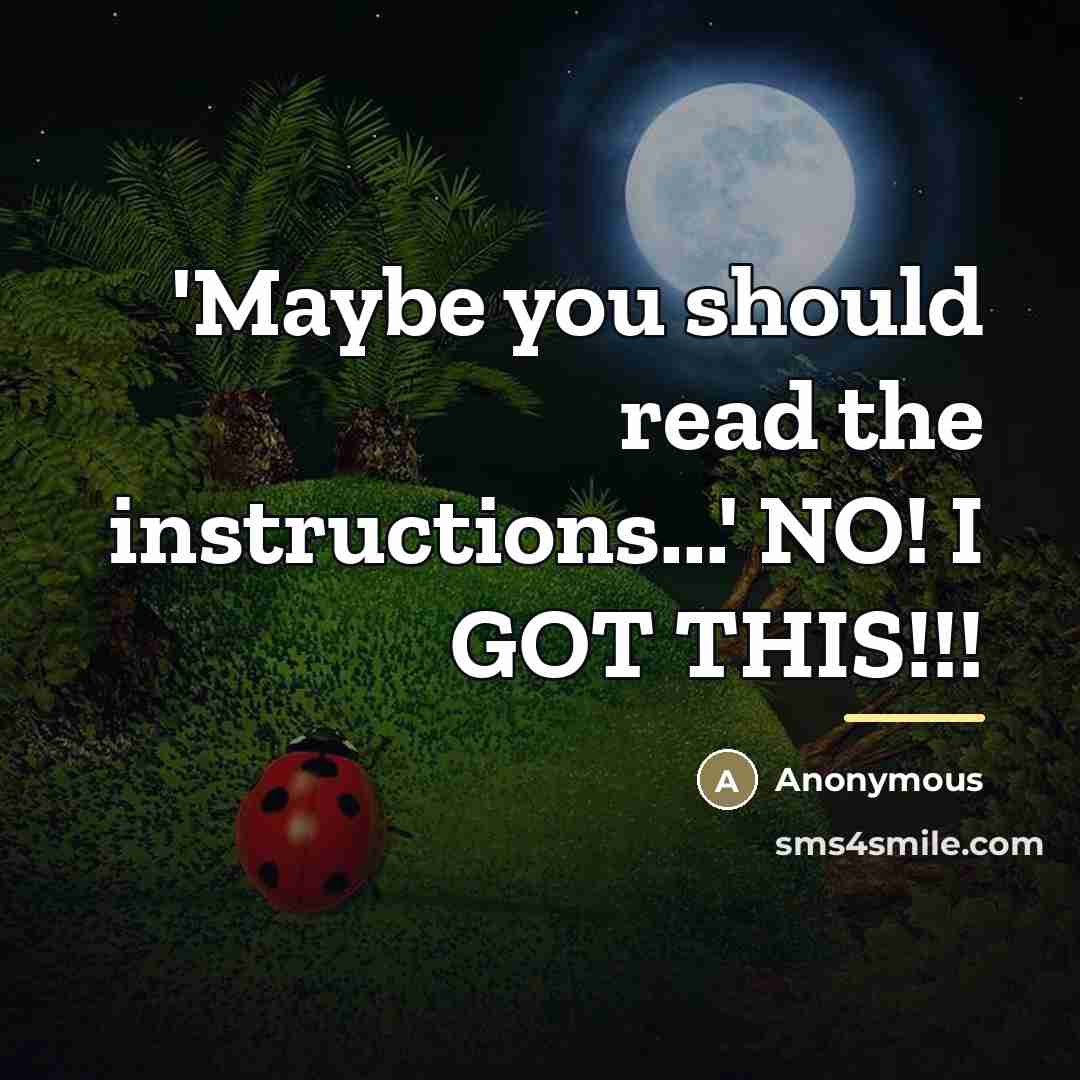 “'Maybe you should read the instructions...' NO! I GOT THIS!!!…” quote by Anonymous