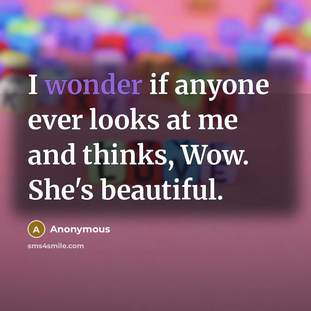 “I wonder if anyone ever looks at me and thinks,…” quote by Anonymous