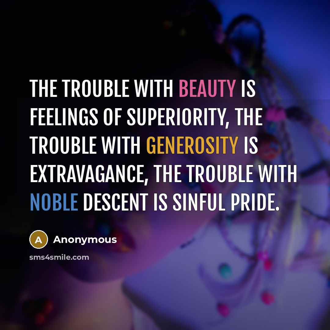 “The trouble with beauty is feelings of superiority, the trouble…” quote by Anonymous