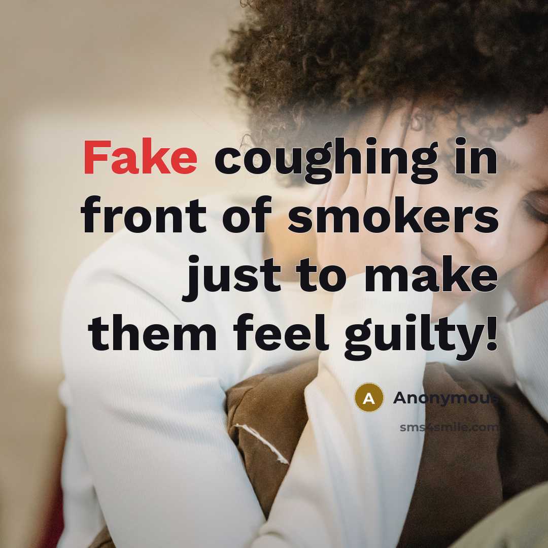 “Fake coughing in front of smokers just to make them…” quote by Anonymous