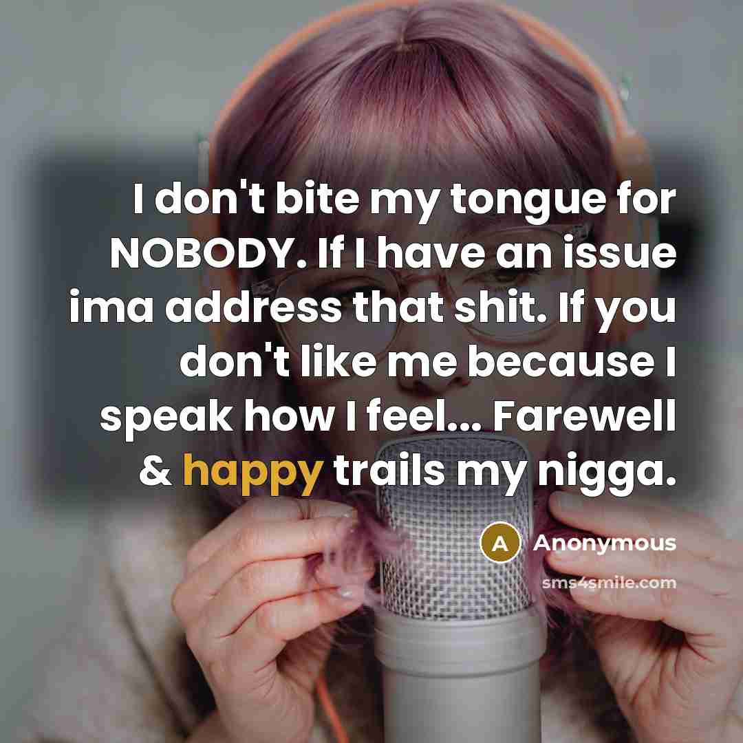 “I don't bite my tongue for NOBODY. If I have…” quote by Anonymous