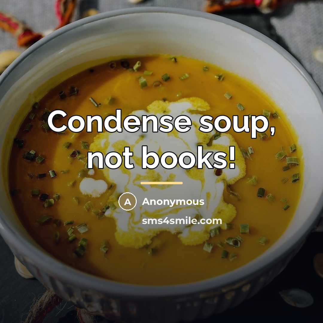 “Condense soup, not books!…” quote by Anonymous