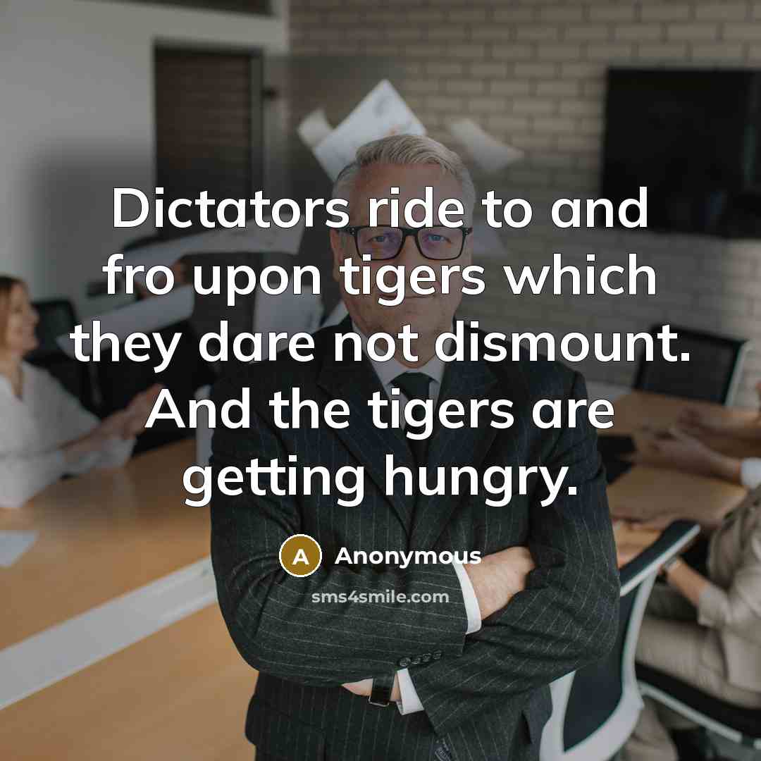 “Dictators ride to and fro upon tigers which they dare…” quote by Anonymous