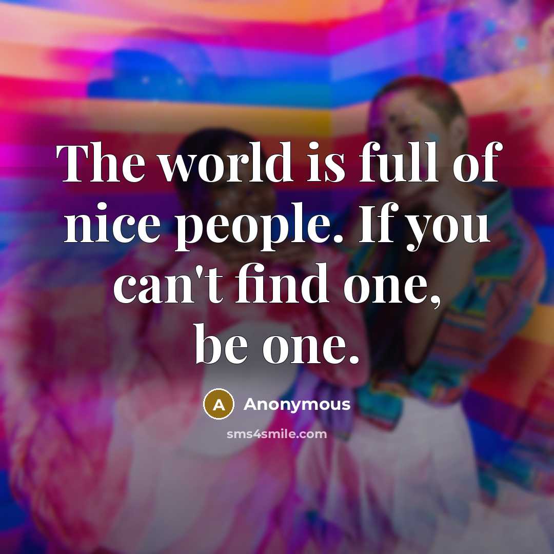 “The world is full of nice people. If you can't…” quote by Anonymous