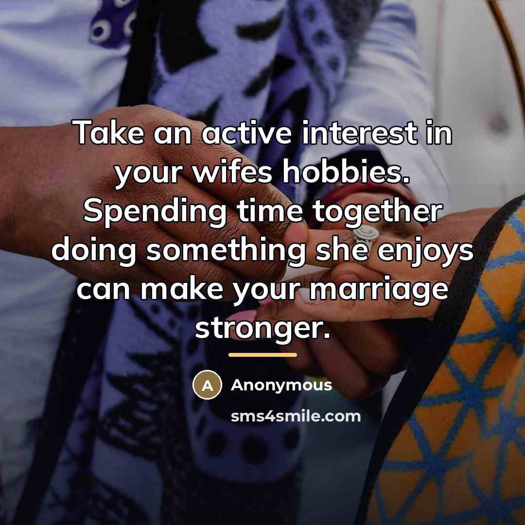 “Take an active interest in your wifes hobbies. Spending time…” quote by Anonymous